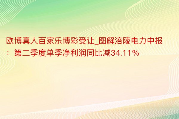 欧博真人百家乐博彩受让_图解涪陵电力中报：第二季度单季净利润同比减34.11%