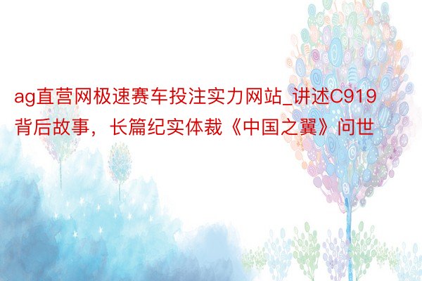 ag直营网极速赛车投注实力网站_讲述C919背后故事，长篇纪实体裁《中国之翼》问世