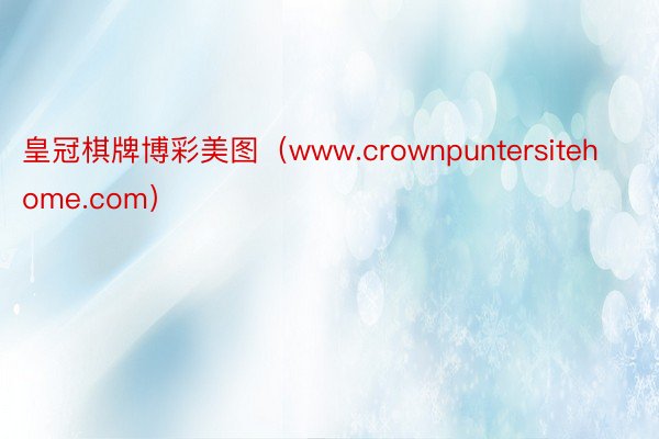 皇冠棋牌博彩美图（www.crownpuntersitehome.com）